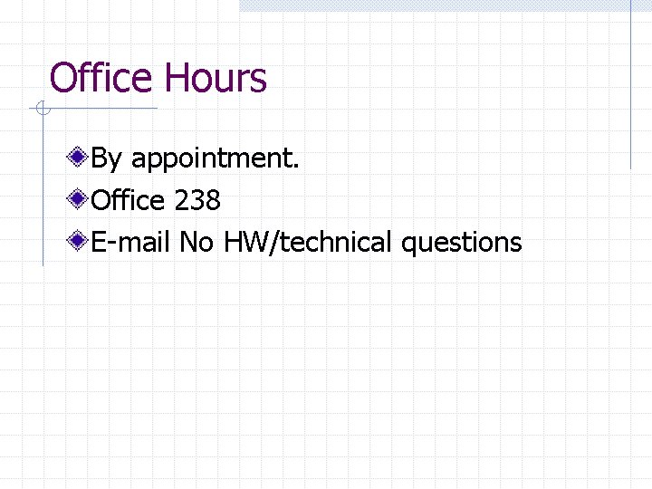 Office Hours By appointment. Office 238 E-mail No HW/technical questions 