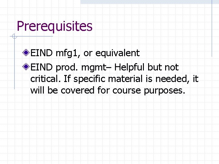 Prerequisites EIND mfg 1, or equivalent EIND prod. mgmt– Helpful but not critical. If
