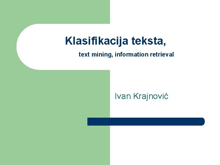 Klasifikacija teksta, text mining, information retrieval Ivan Krajnović Klasifikacija teksta, text mining, information retrieval Ivan Krajnović