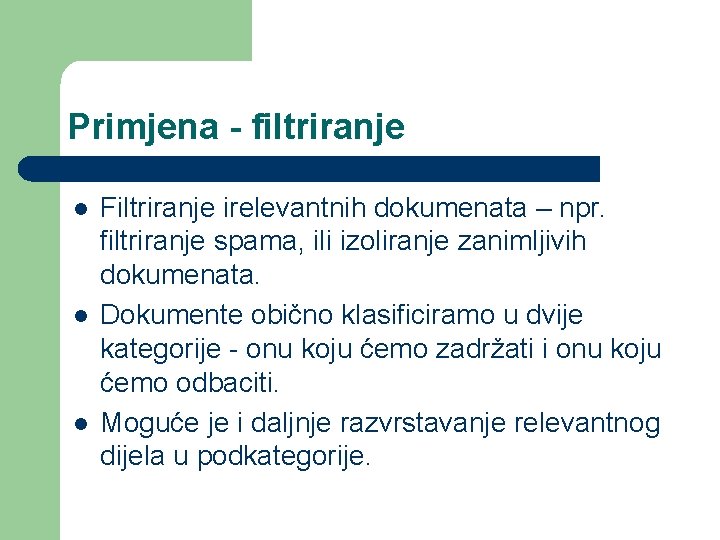 Primjena - filtriranje l l l Filtriranje irelevantnih dokumenata – npr. filtriranje spama, ili Primjena - filtriranje l l l Filtriranje irelevantnih dokumenata – npr. filtriranje spama, ili