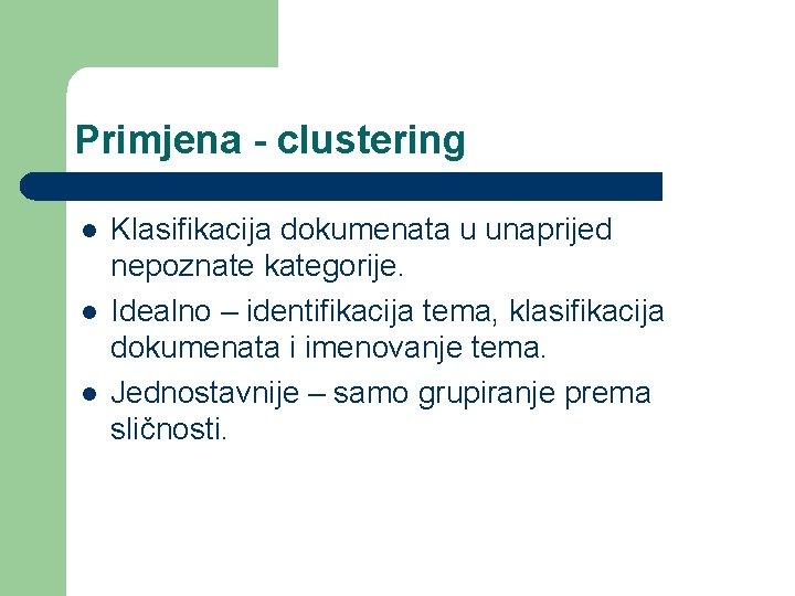 Primjena - clustering l l l Klasifikacija dokumenata u unaprijed nepoznate kategorije. Idealno – Primjena - clustering l l l Klasifikacija dokumenata u unaprijed nepoznate kategorije. Idealno –