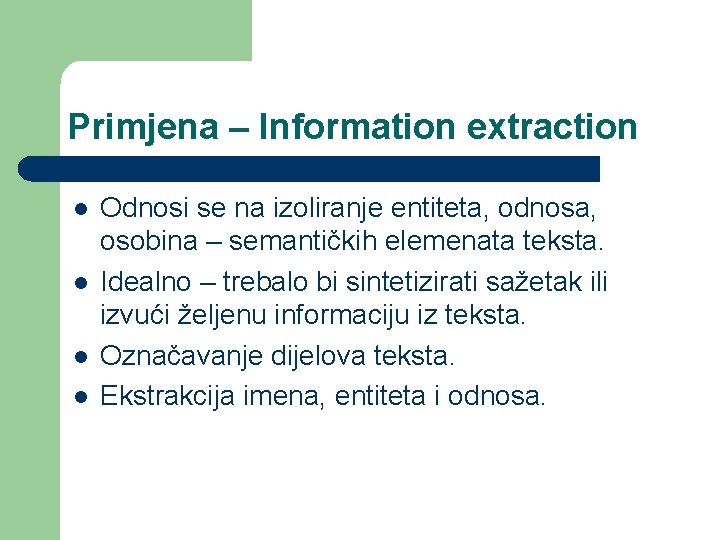Primjena – Information extraction l l Odnosi se na izoliranje entiteta, odnosa, osobina – Primjena – Information extraction l l Odnosi se na izoliranje entiteta, odnosa, osobina –