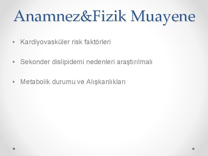 Anamnez&Fizik Muayene • Kardiyovasküler risk faktörleri • Sekonder dislipidemi nedenleri araştırılmalı • Metabolik durumu