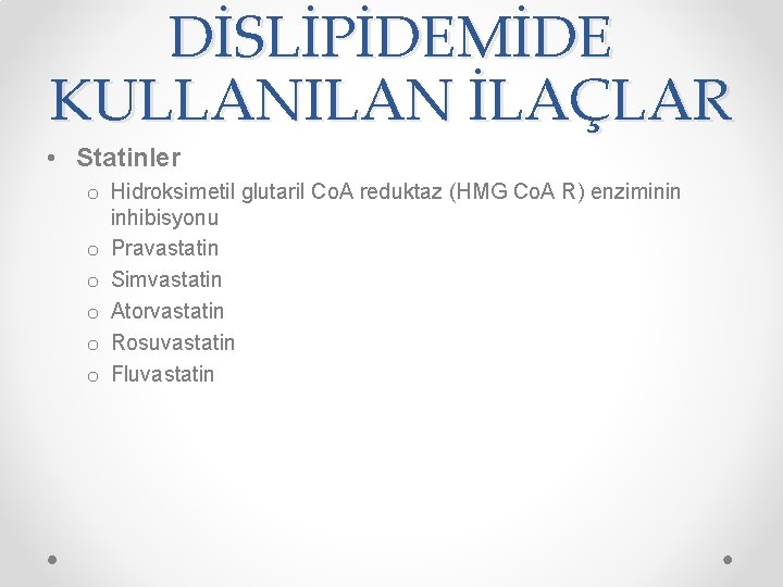 DİSLİPİDEMİDE KULLANILAN İLAÇLAR • Statinler o Hidroksimetil glutaril Co. A reduktaz (HMG Co. A