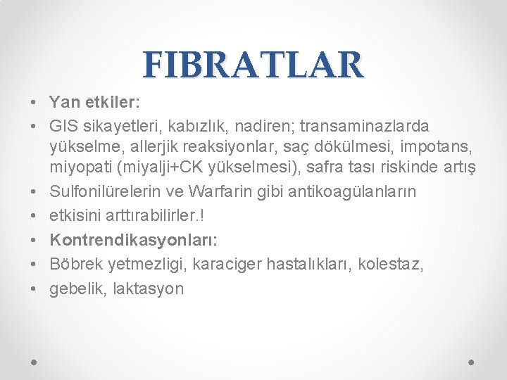 FIBRATLAR • Yan etkiler: • GIS sikayetleri, kabızlık, nadiren; transaminazlarda yükselme, allerjik reaksiyonlar, saç