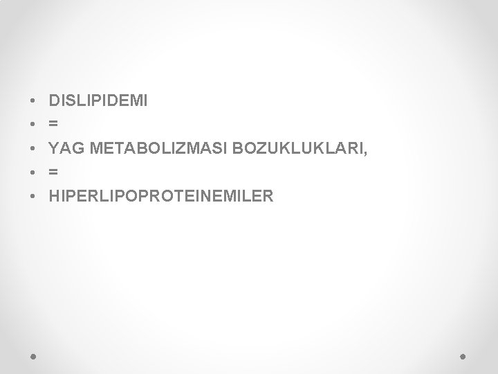  • • • DISLIPIDEMI = YAG METABOLIZMASI BOZUKLUKLARI, = HIPERLIPOPROTEINEMILER 