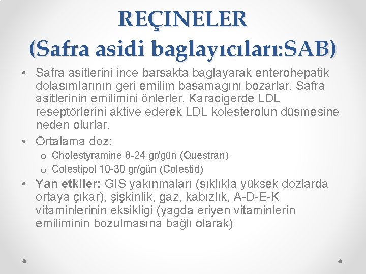 REÇINELER (Safra asidi baglayıcıları: SAB) • Safra asitlerini ince barsakta baglayarak enterohepatik dolasımlarının geri