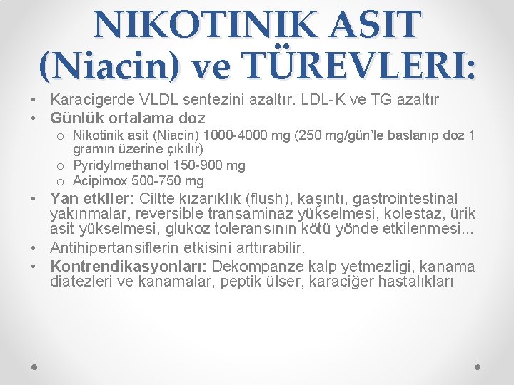 NIKOTINIK ASIT (Niacin) ve TÜREVLERI: • Karacigerde VLDL sentezini azaltır. LDL-K ve TG azaltır