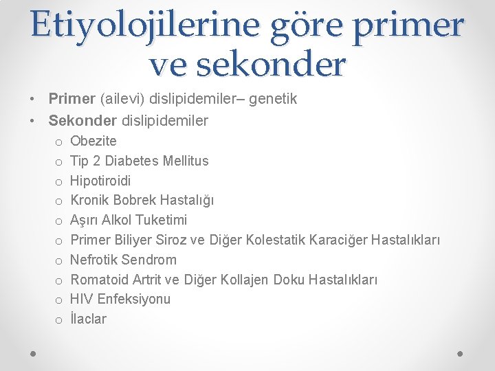 Etiyolojilerine göre primer ve sekonder • Primer (ailevi) dislipidemiler– genetik • Sekonder dislipidemiler o