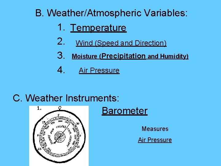 B. Weather/Atmospheric Variables: 1. Temperature 2. Wind (Speed and Direction) 3. Moisture (Precipitation and