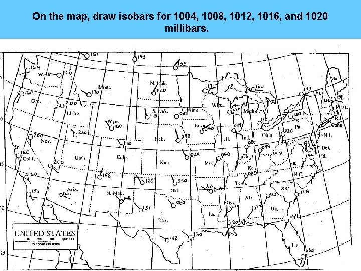 On the map, draw isobars for 1004, 1008, 1012, 1016, and 1020 millibars. 