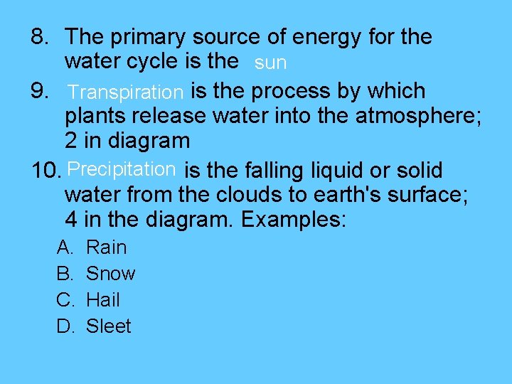 8. The primary source of energy for the water cycle is the sun 9.