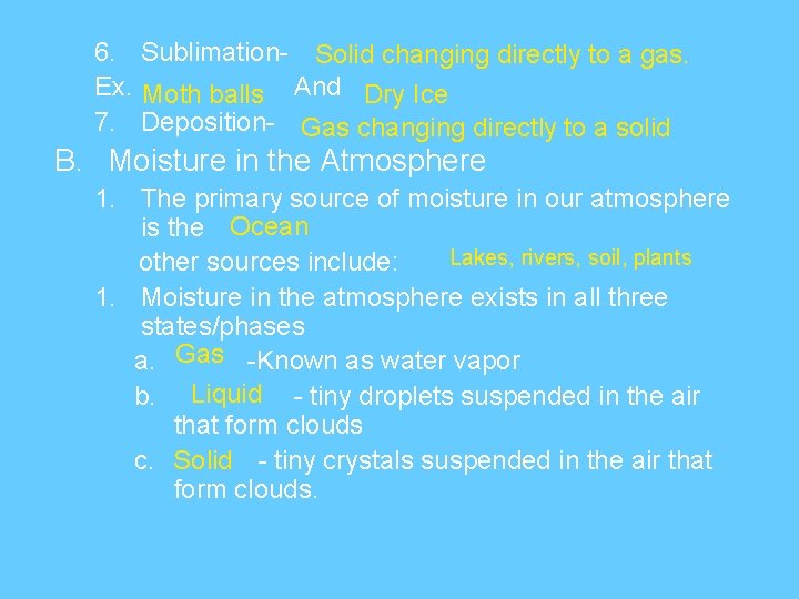 6. Sublimation- Solid changing directly to a gas. Ex. Moth balls And Dry Ice