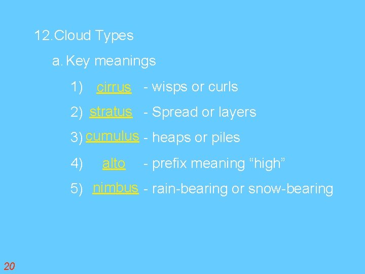 12. Cloud Types a. Key meanings 1) cirrus - wisps or curls 2) stratus