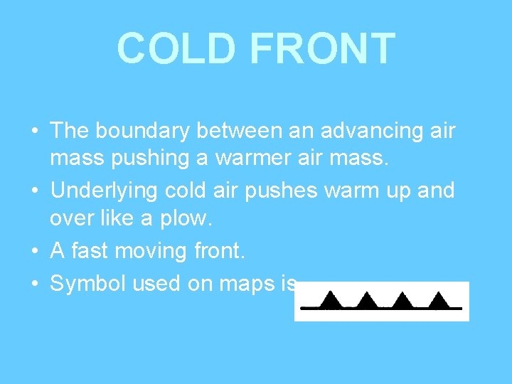 COLD FRONT • The boundary between an advancing air mass pushing a warmer air