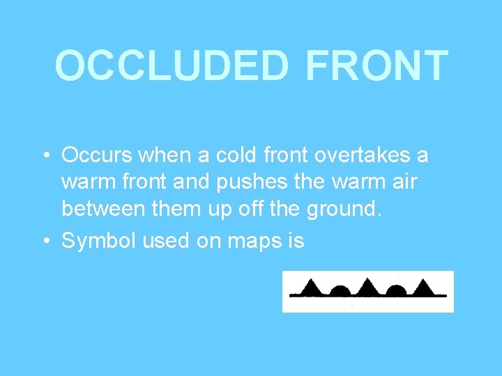 OCCLUDED FRONT • Occurs when a cold front overtakes a warm front and pushes