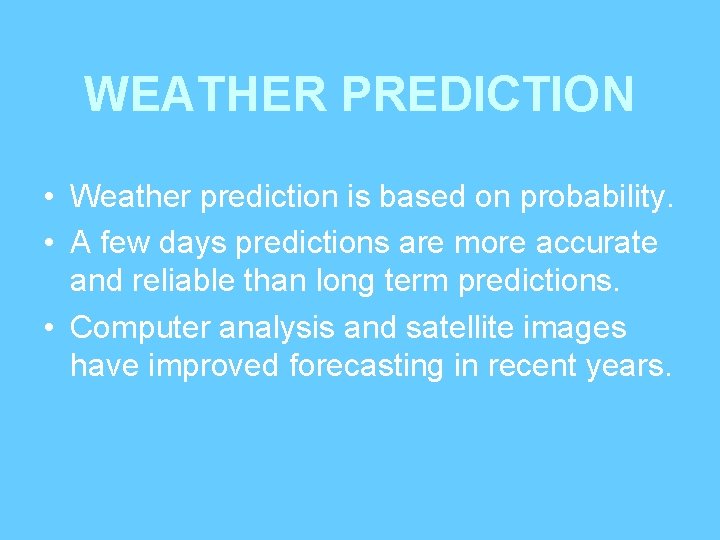 WEATHER PREDICTION • Weather prediction is based on probability. • A few days predictions