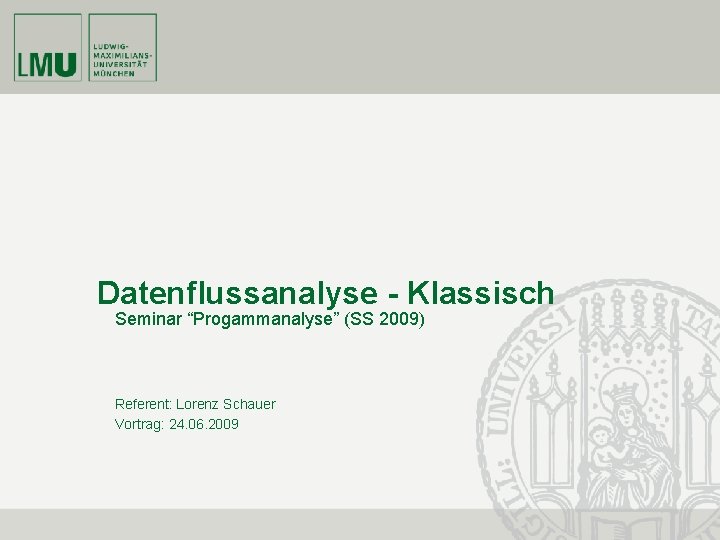 Datenflussanalyse - Klassisch Seminar “Progammanalyse” (SS 2009) Referent: Lorenz Schauer Vortrag: 24. 06. 2009