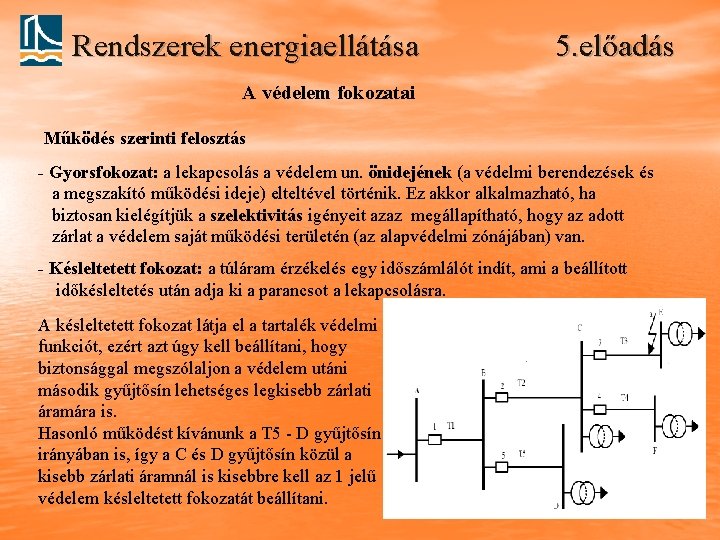 Rendszerek energiaellátása 5. előadás A védelem fokozatai Működés szerinti felosztás - Gyorsfokozat: a lekapcsolás