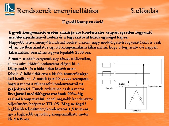 Rendszerek energiaellátása 5. előadás Egyedi kompenzáció esetén a fázisjavító kondenzátor csupán egyetlen fogyasztó meddőteljesítményét