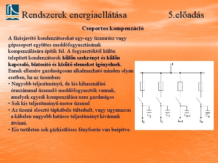 Rendszerek energiaellátása Csoportos kompenzáció A fázisjavító kondenzátorokat egy-egy üzemrész vagy gépcsoport együttes meddőfogyasztásának kompenzálására