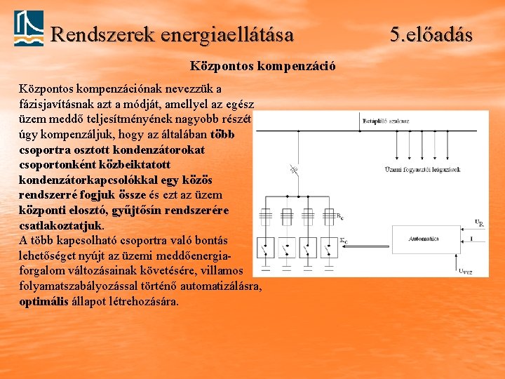 Rendszerek energiaellátása Központos kompenzációnak nevezzük a fázisjavításnak azt a módját, amellyel az egész üzem