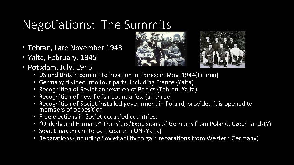 Negotiations: The Summits • Tehran, Late November 1943 • Yalta, February, 1945 • Potsdam, Negotiations: The Summits • Tehran, Late November 1943 • Yalta, February, 1945 • Potsdam,