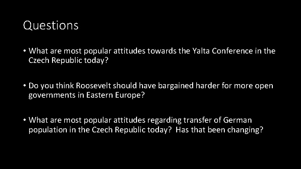 Questions • What are most popular attitudes towards the Yalta Conference in the Czech Questions • What are most popular attitudes towards the Yalta Conference in the Czech