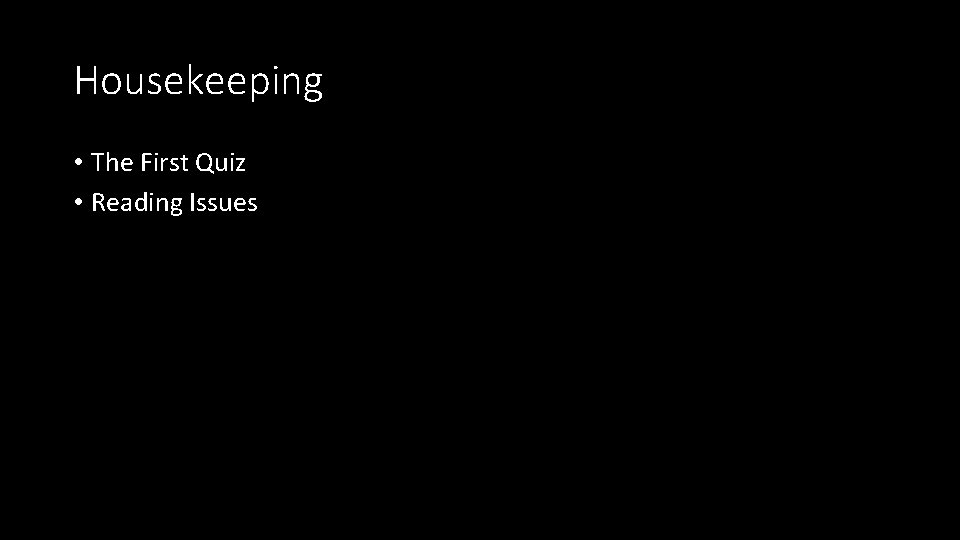 Housekeeping • The First Quiz • Reading Issues Housekeeping • The First Quiz • Reading Issues