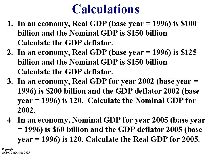 Calculations 1. In an economy, Real GDP (base year = 1996) is $100 billion Calculations 1. In an economy, Real GDP (base year = 1996) is $100 billion