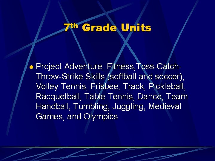 7 th Grade Units l Project Adventure, Fitness, Toss-Catch. Throw-Strike Skills (softball and soccer),