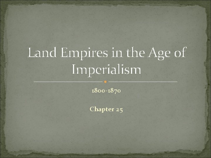 Land Empires in the Age of Imperialism 1800 -1870 Chapter 25 