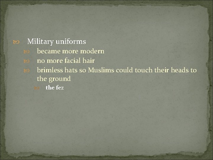  Military uniforms became more modern no more facial hair brimless hats so Muslims