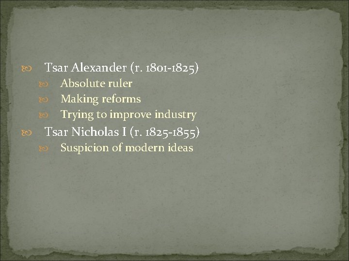  Tsar Alexander (r. 1801 -1825) Absolute ruler Making reforms Trying to improve industry