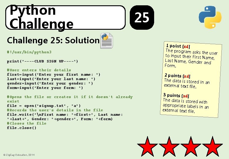 Python Challenge 25: Solution #!/usr/bin/python 3 print("----CLUB SIGN UP----") #User enters their details first=input("Enter