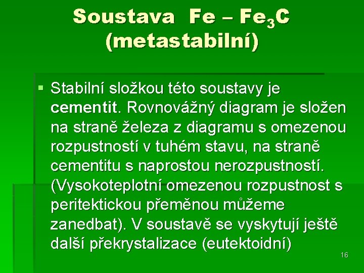 Soustava Fe – Fe 3 C (metastabilní) § Stabilní složkou této soustavy je cementit.