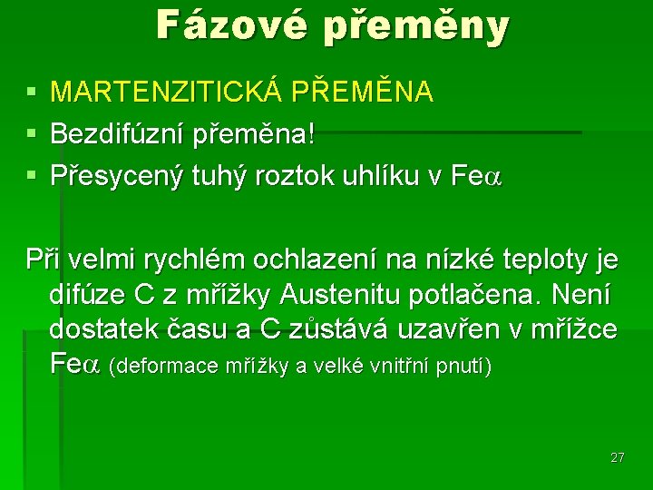 Fázové přeměny § § § MARTENZITICKÁ PŘEMĚNA Bezdifúzní přeměna! Přesycený tuhý roztok uhlíku v