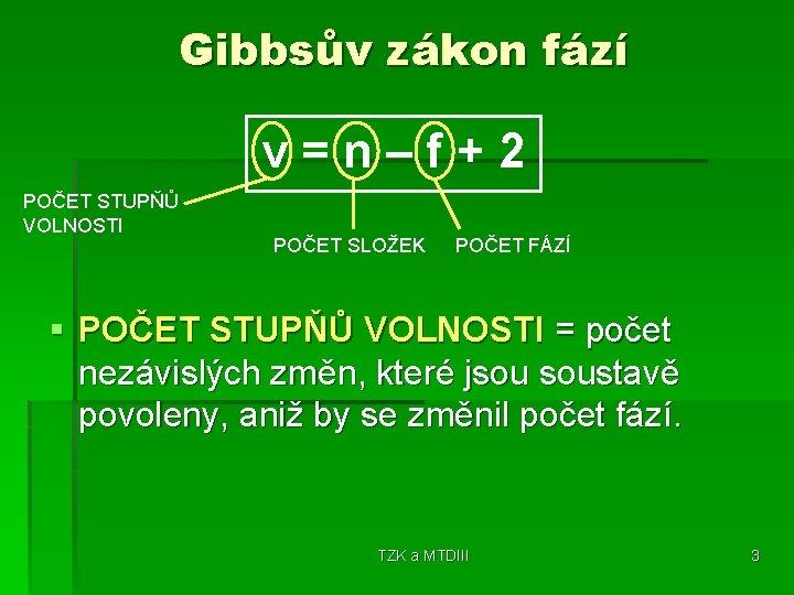 Gibbsův zákon fází v=n–f+2 POČET STUPŇŮ VOLNOSTI POČET SLOŽEK POČET FÁZÍ § POČET STUPŇŮ