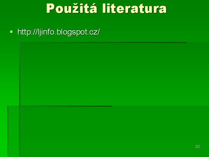 Použitá literatura § http: //ljinfo. blogspot. cz/ 32 
