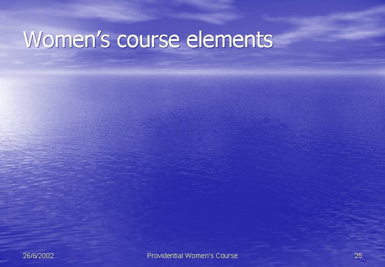 Women’s course elements 26/6/2002 Providential Women's Course 25 