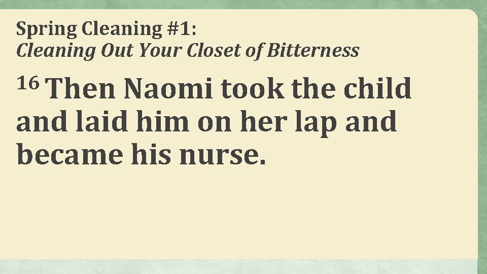 Spring Cleaning #1: Cleaning Out Your Closet of Bitterness 16 Then Naomi took the