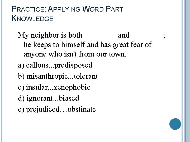 PRACTICE: APPLYING WORD PART KNOWLEDGE My neighbor is both ____ and ____; he keeps