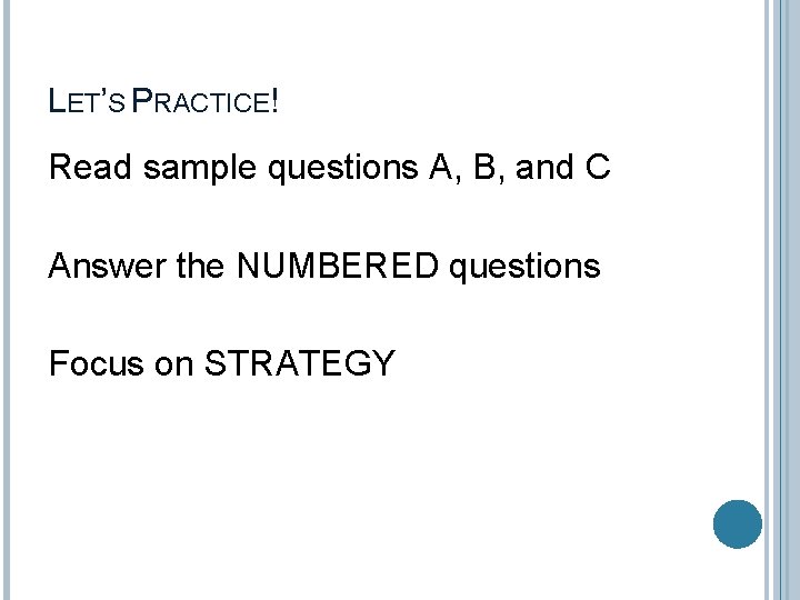 LET’S PRACTICE! Read sample questions A, B, and C Answer the NUMBERED questions Focus