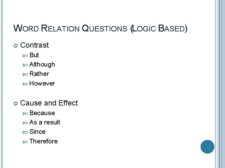 WORD RELATION QUESTIONS (LOGIC BASED) Contrast But Although Rather However Cause and Effect Because