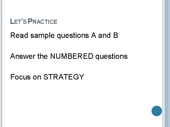 LET’S PRACTICE Read sample questions A and B Answer the NUMBERED questions Focus on