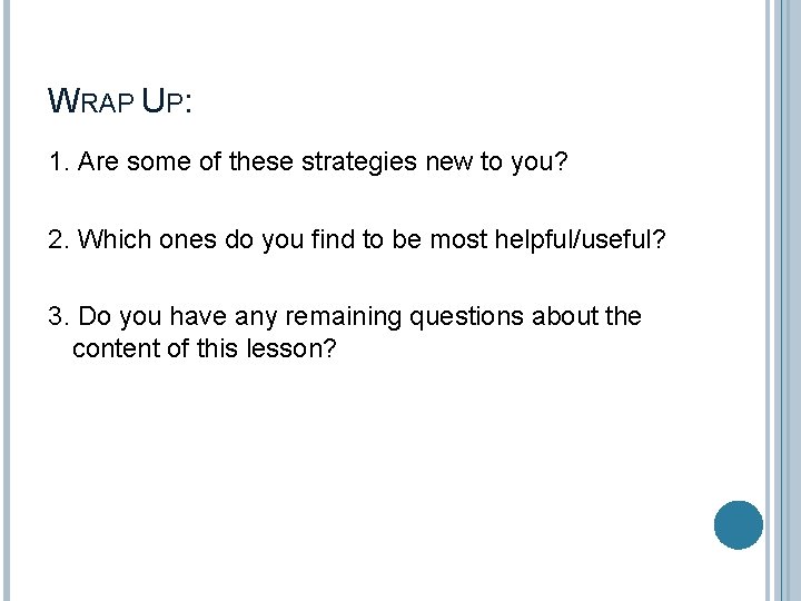 WRAP UP: 1. Are some of these strategies new to you? 2. Which ones