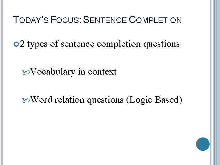 TODAY’S FOCUS: SENTENCE COMPLETION 2 types of sentence completion questions Vocabulary Word in context