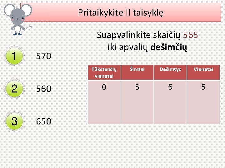 Pritaikykite II taisyklę 570 560 650 Suapvalinkite skaičių 565 iki apvalių dešimčių Tūkstančių vienetai