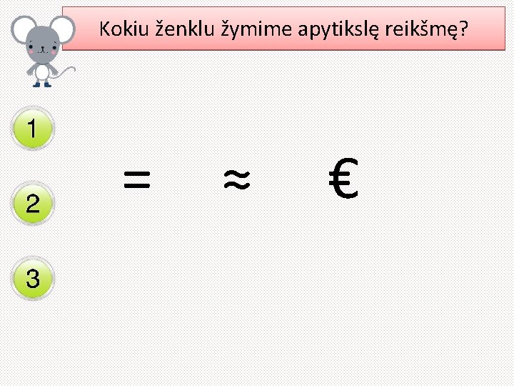 Kokiu ženklu žymime apytikslę reikšmę? = ≈ € 