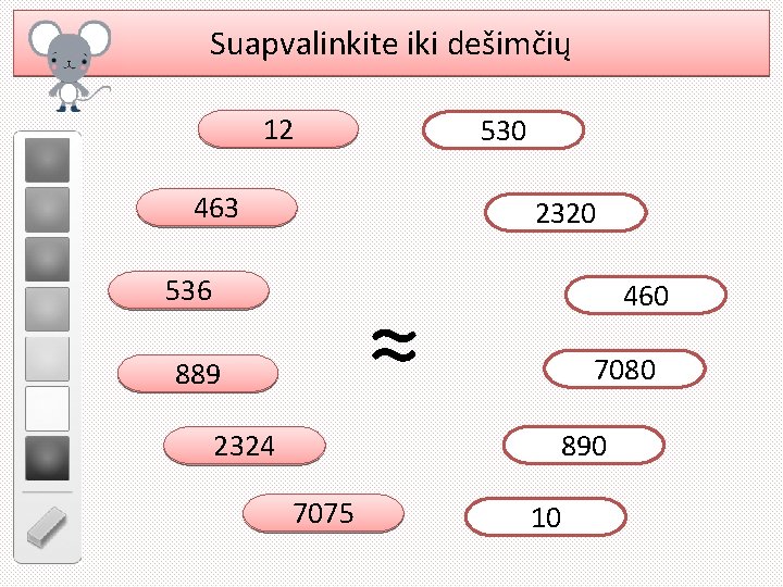 Suapvalinkite iki dešimčių 12 530 463 2320 536 ≈ 889 460 7080 890 2324